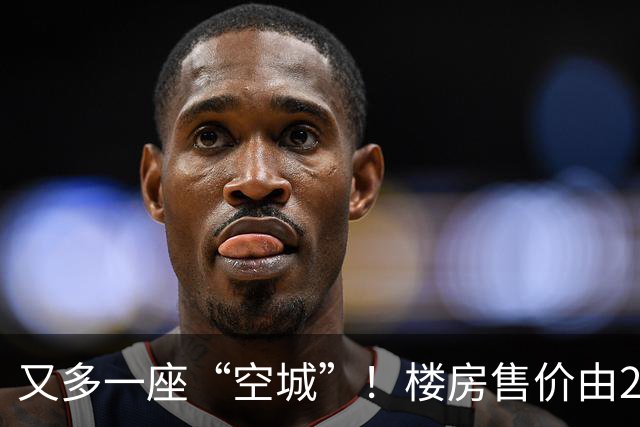 又多一座“空城”！楼房售价由2万跳水到4千，眼下竟无人接手